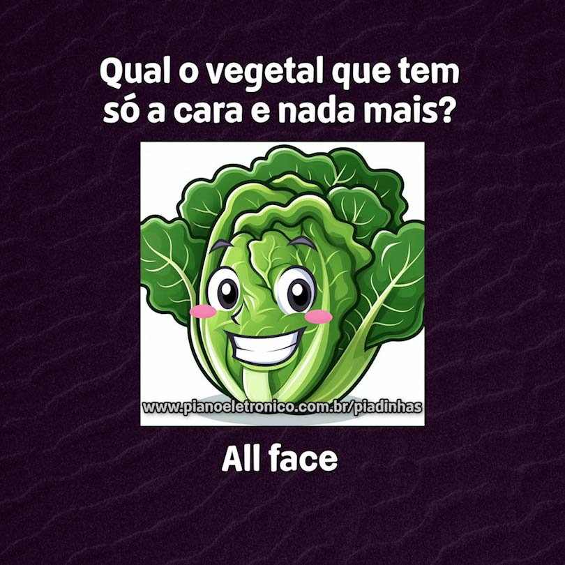 Qual o vegetal que tem só a cara e nada mais?

All face